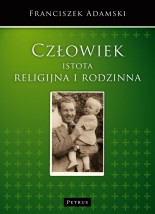 Człowiek istota religijna i rodzinna - Wydawnictwo PETRUS Kraków